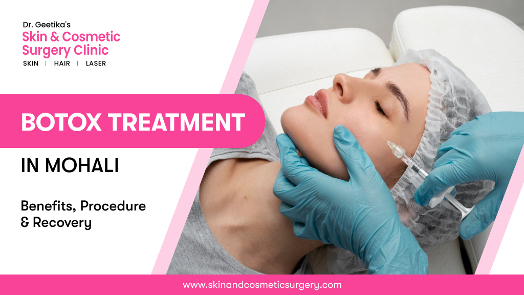 Botox Treatment in Mohali : Benefits, Procedure & Recovery