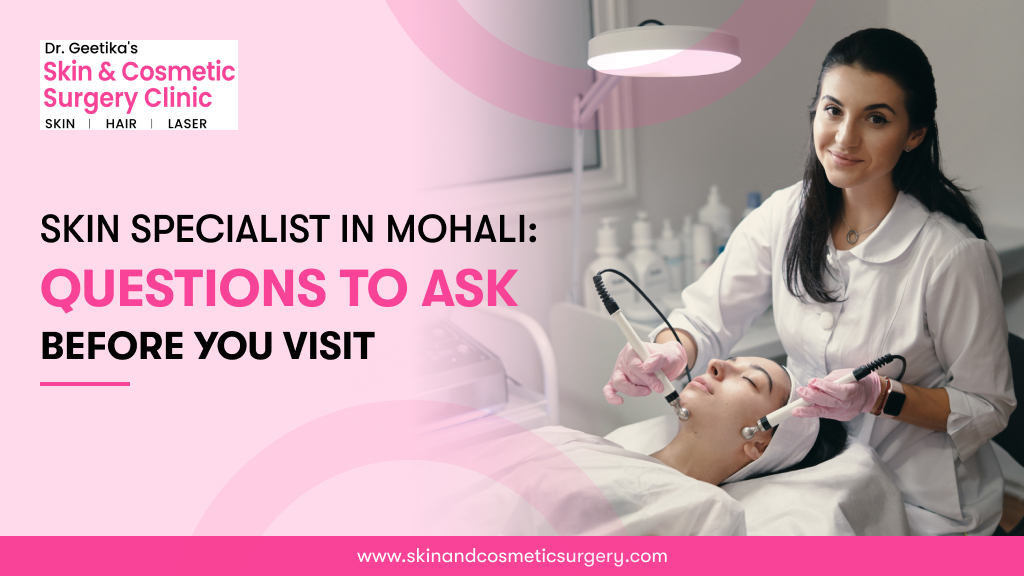 Skin Specialist in Mohali: Questions You Should Ask Before Your First Visit